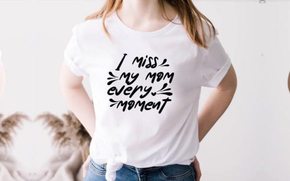 I Miss My Mom Mother Day Svg Shirt Graphics and T-Shirt Designs
