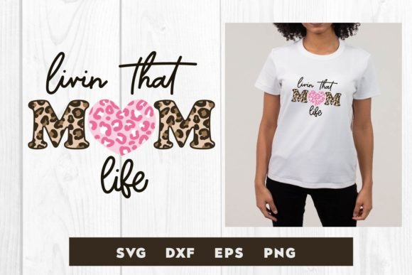 Livin That Mom Life Leopard Svg, Mother Graphics and Print Templates